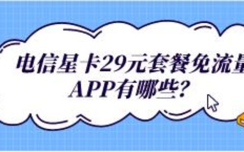 2022年新电信星卡29元套餐，免流量APP有哪些？