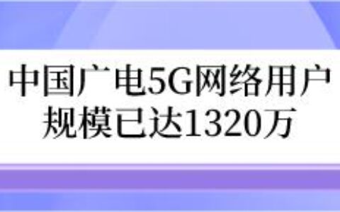 中国广电5G网络用户规模已达1320万