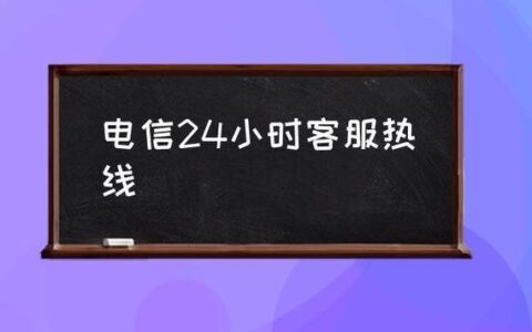 中国电信客服电话24小时人工服务热线时间